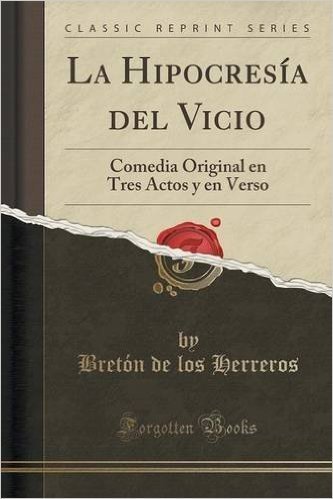 La Hipocresia del Vicio: Comedia Original En Tres Actos y En Verso (Classic Reprint)