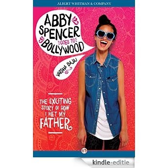 Abby Spencer Goes to Bollywood: The Exciting Story of How I Met My Father (English Edition) [Kindle-editie]