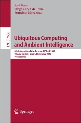 Ubiquitous Computing and Ambient Intelligence: 6th International Conference, Ucami 2012, Vitoria-Gasteiz, Spain, December 3-5, 2012, Proceedings
