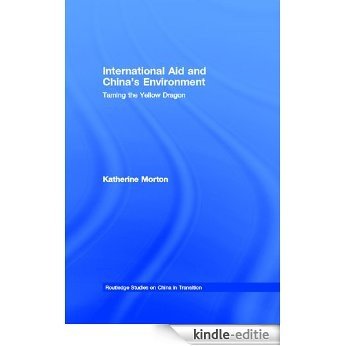 International Aid and China's Environment: Taming the Yellow Dragon (Routledge Studies on China in Transition) [Kindle-editie]