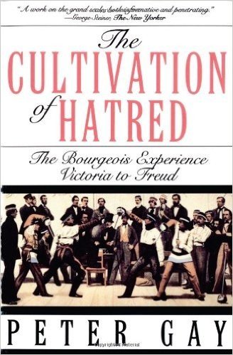 The Cultivation of Hatred: The Bourgeois Experience: Victoria to Freud