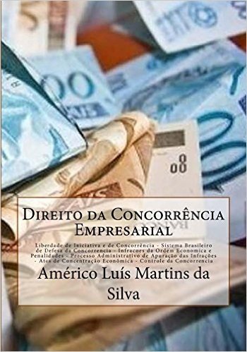 DIREITO DA CONCORRÊNCIA EMPRESARIAL: LIBERDADE DE INICIATIVA E CONCORRÊNCIA - SISTEMA BRASILEIRO DE DEFESA DA CONCORRÊNCIA - INFRAÇÕES DA ORDEM ECONÔMICA ... DA CONCORRÊNCIA (DIREITO ECONÔMICO Livro 3)