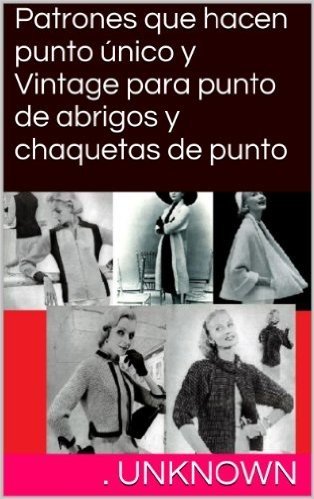 Patrones que hacen punto único y Vintage para punto de abrigos y chaquetas de punto (Spanish Edition)
