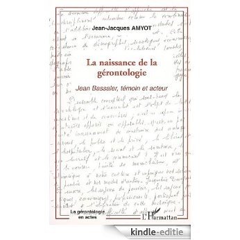 La naissance de la gérontologie : Jean Bassaler, témoin et acteur (La gérontologie en actes) [Kindle-editie]