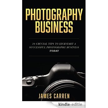 PHOTOGRAPHY: Photography Business - 20 Crucial Tips to Kickstart a Successful Photography Business (Photography, Photoshop, Photography Books, Photography ... Digital Photography) (English Edition) [Kindle-editie]