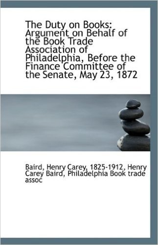 The Duty on Books: Argument on Behalf of the Book Trade Association of Philadelphia, Before the Fina