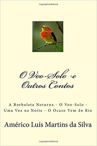 O Voo-Solo E Outros Contos: A Borboleta Noturna - O Voo-Solo - Uma Voz Na Noite - O Ocaso Vem Do Rio