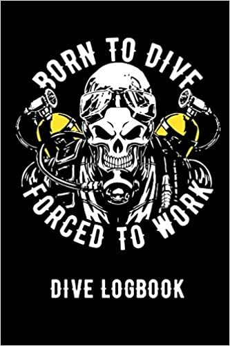 Born To Dive Forced To Work Dive Logbook: Scuba Diving Log Book, 110 Pages