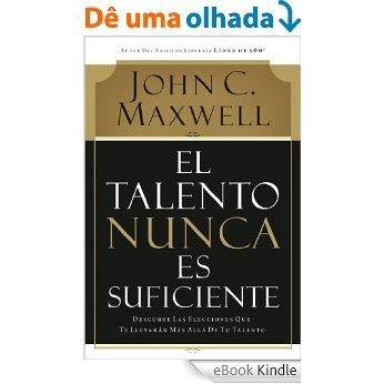 El talento nunca es suficiente: Descubre las elecciones que te llevarán más allá de tu talento (Spanish Edition) [eBook Kindle]