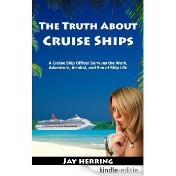 The Truth About Cruise Ships - A Cruise Ship Officer Survives the Work, Adventure, Alcohol, and Sex of Ship Life (English Edition) [Kindle-editie]