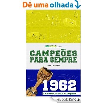 Campeões para Sempre - 1962: A História, os Gols, a Conquista [eBook Kindle]