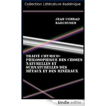 Traité chymico-philosophique des choses naturelles et surnaturelles des métaux et des minéraux (French Edition) [Kindle-editie]
