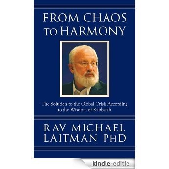 From Chaos to Harmony: The Solution to the Global Crisis According to the Wisdom of Kabbalah [Kindle-editie]