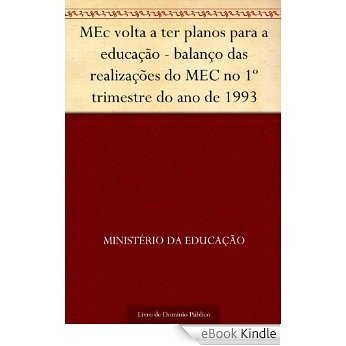 MEc volta a ter planos para a educação - balanço das realizações do MEC no 1º trimestre do ano de 1993 [eBook Kindle]