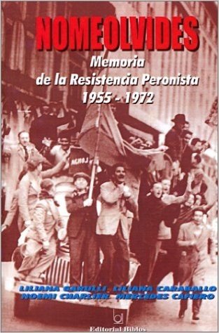 Nomeolvides: Memoria de la Resistencia Peronista: 1955-1972
