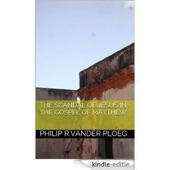 THE SCANDAL OF JESUS IN THE GOSPEL OF MATTHEW (English Edition) [Kindle-editie]