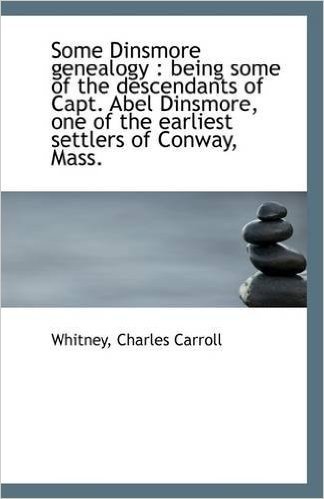 Some Dinsmore Genealogy: Being Some of the Descendants of Capt. Abel Dinsmore, One of the Earliest baixar