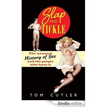 Slap and Tickle: The Unusual History of Sex and the People Who Have it (English Edition) [Kindle-editie]