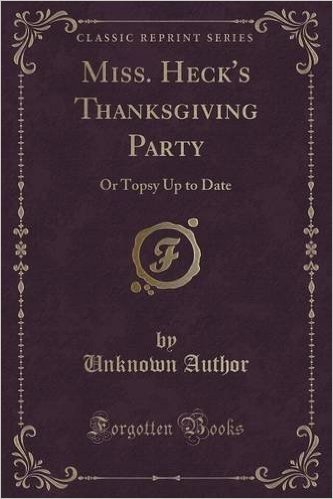 Miss. Heck's Thanksgiving Party: Or Topsy Up to Date (Classic Reprint)
