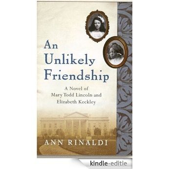 An Unlikely Friendship: A Novel of Mary Todd Lincoln and Elizabeth Keckley [Kindle-editie] beoordelingen