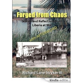 Forged from Chaos: Stories and Reflections from Liberia at War (English Edition) [Kindle-editie]