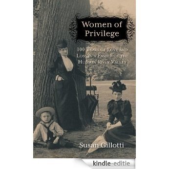 Women of Privilege: 100 Years of Love & Loss in a Family of the Hudson River Valley [Kindle-editie]