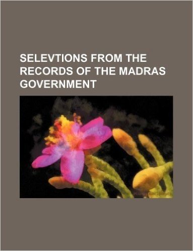 Selevtions from the Records of the Madras Government