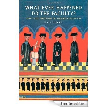 What Ever Happened to the Faculty?: Drift and Decision in Higher Education [Kindle-editie]