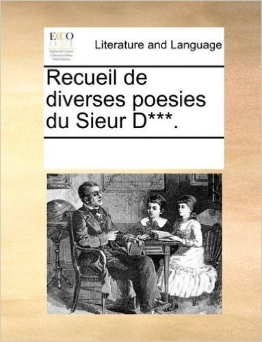 Recueil de Diverses Poesies Du Sieur D***.