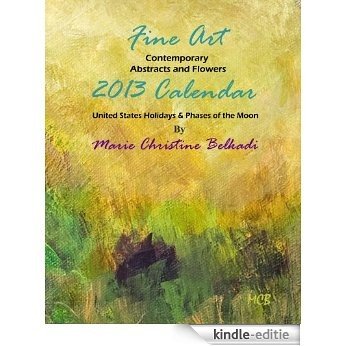 2013 Fine Art Calendar Contemporary Abstracts, Portraits and Flowers: United States Holidays & Phases of the Moon (English Edition) [Kindle-editie]