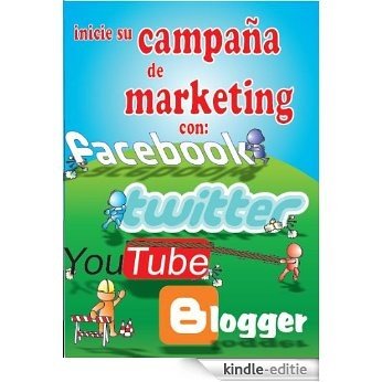 Inicie su Campaña de Marketing con Facebook, Twitter, YouTube y Blogger (Spanish Edition) [Kindle-editie]