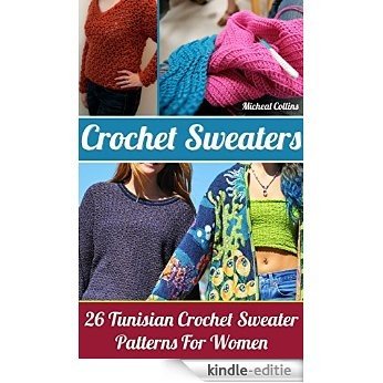 Crochet Sweaters: 26 Tunisian Crochet Sweater Patterns For Women: (Crochet patterns, Crochet books, Crochet for beginners, Crochet for Dummies, Crochet ... step-by-step projects) (English Edition) [Kindle-editie]