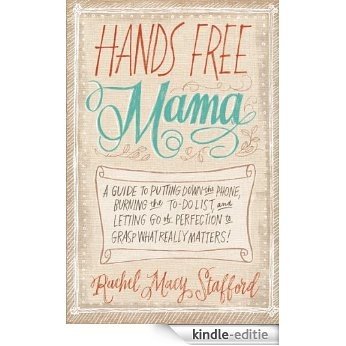 Hands Free Mama: A Guide to Putting Down the Phone, Burning the To-Do List, and Letting Go of Perfection to Grasp What Really Matters! [Kindle-editie] beoordelingen