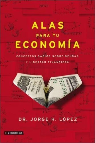 Alas Para Tu Economia: Conceptos Sabios Sobre Deudas y Libertad Financiera = Wings for Your Economy