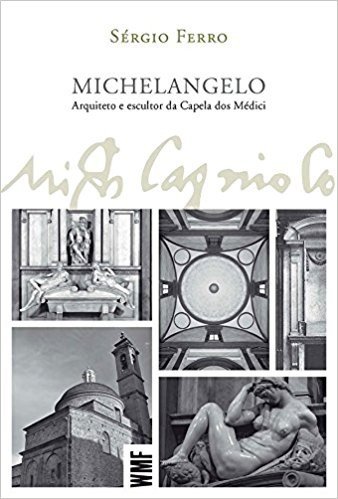 Michelangelo. Arquiteto e Escultor da Capela dos Médici