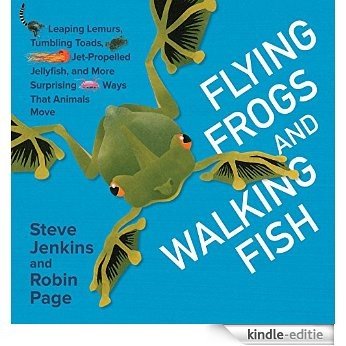 Flying Frogs and Walking Fish: Leaping Lemurs, Tumbling Toads, Jet-Propelled Jellyfish, and More Surprising Ways That Animals Move [Kindle-editie]