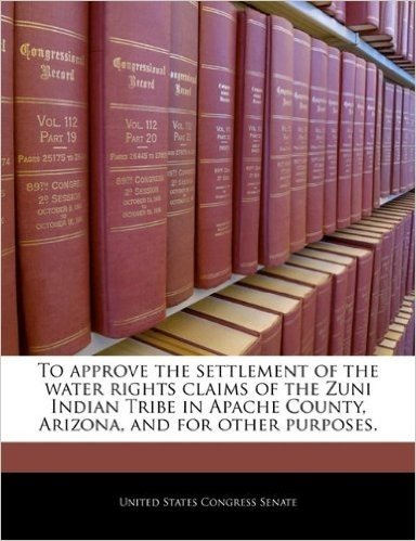 To Approve the Settlement of the Water Rights Claims of the Zuni Indian Tribe in Apache County, Arizona, and for Other Purposes.