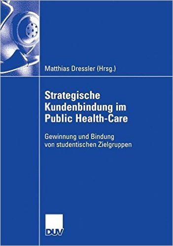 Strategische Kundenbindung Im Public Health-Care: Gewinnung Und Bindung Von Studentischen Zielgruppen