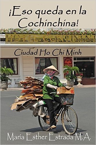 ¡Eso queda en la Cochinchina!: Ciudad Ho Chi Minh (Un mundo lleno de sorpresas) (Spanish Edition)