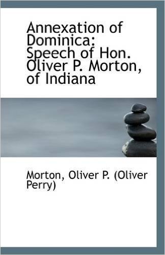 Annexation of Dominica: Speech of Hon. Oliver P. Morton, of Indiana