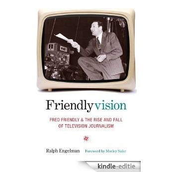 Friendlyvision: Fred Friendly and the Rise and Fall of Television Journalism [Kindle-editie]
