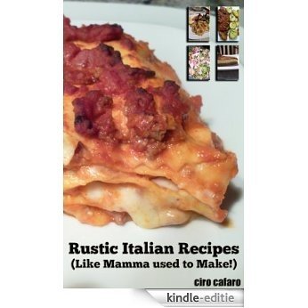 Rustic Italian Recipes (Like Mamma used to Make!) (Authentic Italian Recipes Book 1) (English Edition) [Kindle-editie]