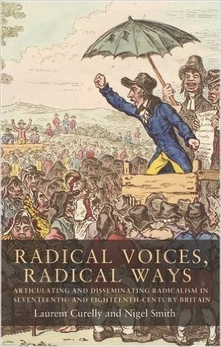 Radical voices, radical ways: Articulating and disseminating radicalism in seventeenth- and eighteenth-century Britain