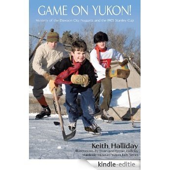Game on Yukon!: Mystery of the Dawson City Nuggets and the 1905 Stanley Cup (English Edition) [Kindle-editie]