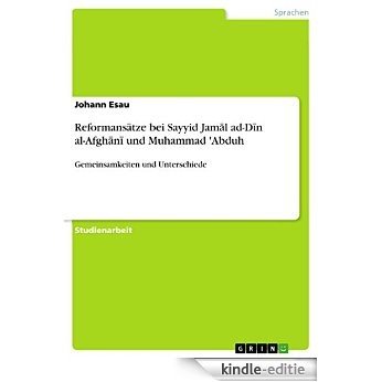 Reformansätze bei Sayyid Jamāl ad-Dīn al-Afghānī und Muhammad 'Abduh: Gemeinsamkeiten und Unterschiede [Kindle-editie]