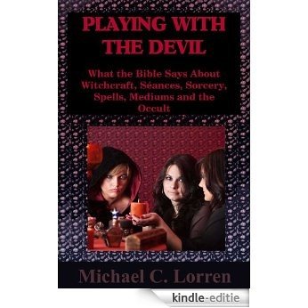 Playing With the Devil: What the Bible Says About Witchcraft, Séances, Sorcery, Spells, Mediums and the Occult (English Edition) [Kindle-editie]