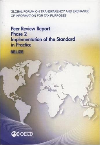 Global Forum on Transparency and Exchange of Information for Tax Purposes Peer Reviews: Belize 2014: Phase 2: Implementation of the Standard in Practi