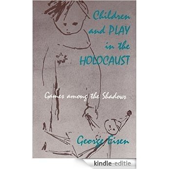 Children and Play in the Holocaust: Games among the Shadows (English Edition) [Kindle-editie]