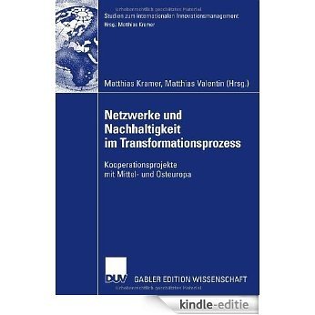 Netzwerke und Nachhaltigkeit im Transformationsprozess: Kooperationsprojekte mit Mittel- und Osteuropa (Studien zum internationalen Innovationsmanagement) [Kindle-editie]