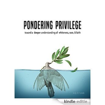 Pondering Privilege: Toward a deeper understanding of whiteness, race, and faith (English Edition) [Kindle-editie]